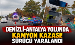 Denizli-Antalya yolunda kamyon kazası! Sürücü yaralandı