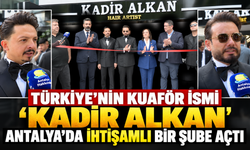 Türkiye'nin kuaför ismi 'Kadir Alkan' Antalya'da ihtişamlı bir şube açtı