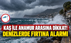 Kaş ile Anamur arasına dikkat! Denizlerde fırtına alarmı