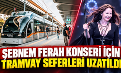 Şebnem Ferah konseri için tramvay seferleri uzatıldı