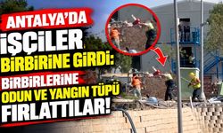 Antalya'da işçiler birbirine girdi: Birbirlerine odun ve yangın tüpü fırlattılar!
