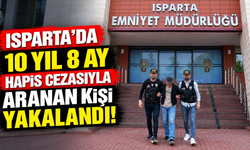 Isparta’da 10 yıl 8 ay hapis cezasıyla aranan kişi yakalandı!