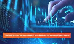 Vergi Müfettişleri Harekete Geçti: 7 Bin Kişinin Beyan Vermediği Ortaya Çıktı!