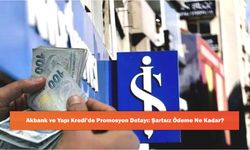 Akbank ve Yapı Kredi’de Promosyon Detayı: Şartsız Ödeme Ne Kadar?