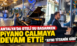Antalya'da oteli su basarken piyano çalmaya devam etti! "Aynı Titanik gibi"