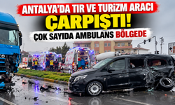 Antalya'da tır ve turizm aracı çarpıştı! Çok sayıda ambulans bölgede