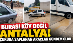 Burası köy değil Antalya! Çukura saplanan araçlar gündem oldu