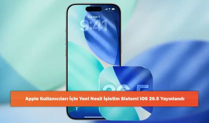 Apple Kullanıcıları İçin Yeni Nesil İşletim Sistemi iOS 26.5 Yayınlandı
