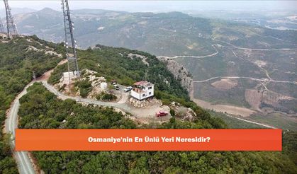 Osmaniye'nin En Ünlü Yeri Neresidir?