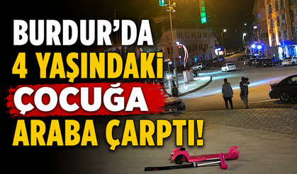 Burdur'da yolun karşısına geçmek isteyen 4 yaşındaki çocuk yaralandı!