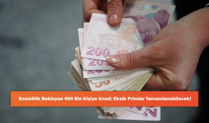 Emeklilik Bekleyen 400 Bin Kişiye Umut: Eksik Primler Tamamlanabilecek!