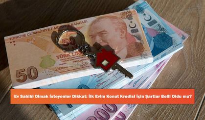 Ev Sahibi Olmak İsteyenler Dikkat: İlk Evim Konut Kredisi İçin Şartlar Belli Oldu mu?