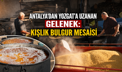 Antalya'dan Yozgat'a uzanan gelenek: Kışlık bulgur mesaisi