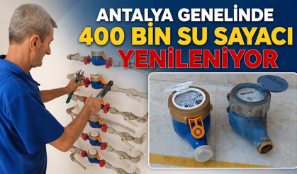 Antalya genelinde 400 bin su sayacı yenileniyor