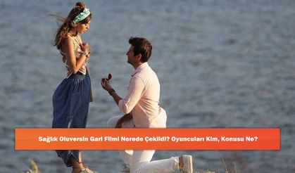 Sağlık Oluversin Gari Filmi Nerede Çekildi? Oyuncuları Kim, Konusu Ne?