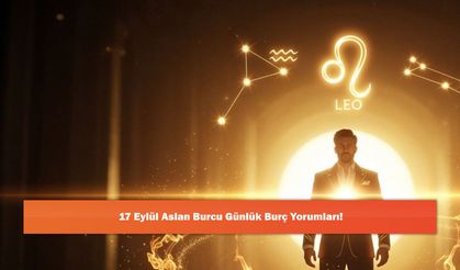 17 Eylül Aslan Burcu Günlük Burç Yorumları!