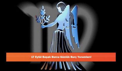 17 Eylül Başak Burcu Günlük Burç Yorumları!