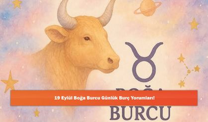 19 Eylül Boğa Burcu Günlük Burç Yorumları!