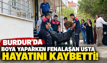 Burdur’da boya yaparken fenalaşan usta hayatını kaybetti!