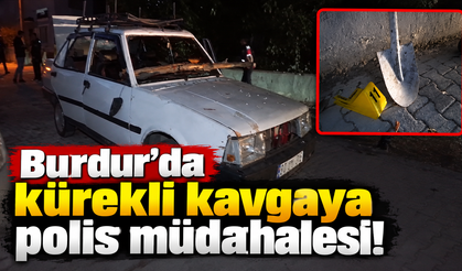 Burdur'da kürekli kavgaya polis müdahalesi!