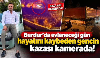 Burdur’da evleneceği gün hayatını kaybeden gencin kazası kamerada!