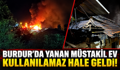 Burdur'da yanan müstakil ev kullanılamaz hale geldi!