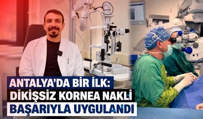 Antalya'da bir ilk: Dikişsiz kornea nakli başarıyla uygulandı