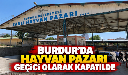Burdur’da hayvan pazarı geçici olarak kapatıldı!