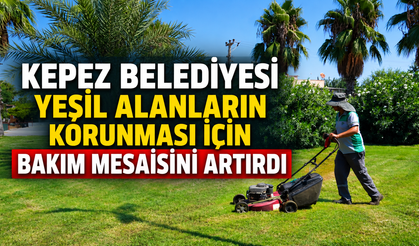 Kepez Belediyesi yeşil alanların korunması için bakım mesaisini artırdı