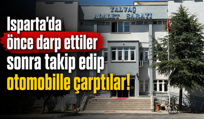 Isparta'da önce darp ettiler sonra takip edip otomobille çarptılar!