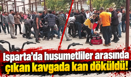 Isparta'da husumetliler arasında çıkan kavgada kan döküldü!