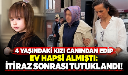 4 yaşındaki kızı canından edip ev hapsi almıştı: İtiraz sonrası tutuklandı!