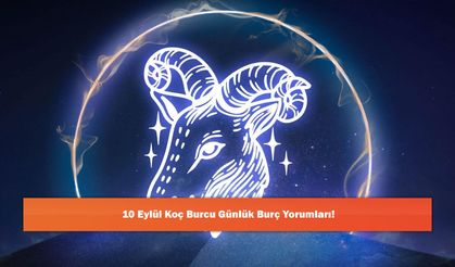 10 Eylül Koç Burcu Günlük Burç Yorumları!