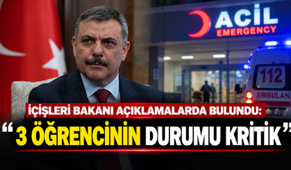 İçişleri Bakanı açıklamalarda bulundu: "3 öğrencinin durumu kritik"