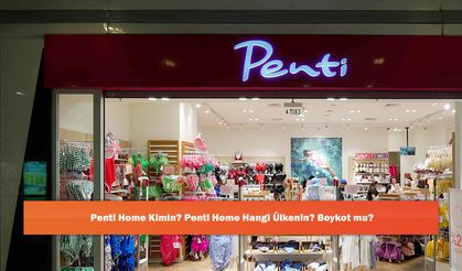 Penti Home Kimin? Penti Home Hangi Ülkenin? Boykot mu?