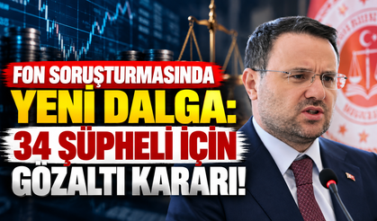 Fon soruşturmasında yeni dalga: 34 şüpheli için gözaltı kararı!