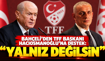Bahçeli’den TFF Başkanı Hacıosmanoğlu’na destek: “Yalnız değilsin”