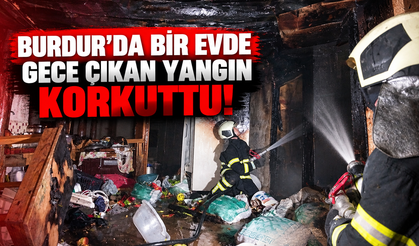 Burdur’da bir evde gece çıkan yangın korkuttu!