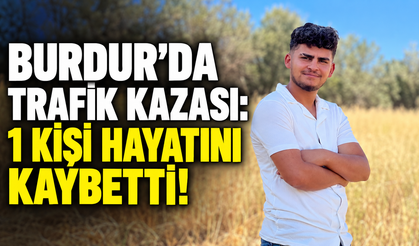 Burdur’da trafik kazası: 1 kişi hayatını kaybetti!
