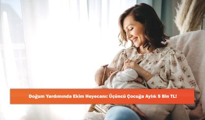 Doğum Yardımında Ekim Heyecanı: Üçüncü Çocuğa Aylık 5 Bin TL!
