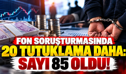 Fon soruşturmasında 20 tutuklama daha! Sayı 85 oldu