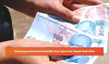 Çalışmayan Kadınlara Emeklilik Yolu: Aylık Prim Hesabı Belli Oldu!