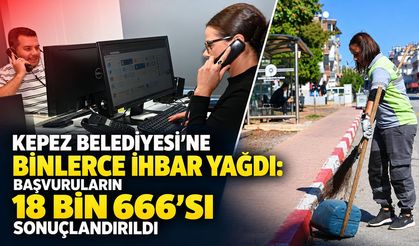 Kepez Belediyesi’ne binlerce ihbar yağdı: Başvuruların 18 bin 666’sı sonuçlandırıldı