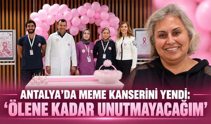 Antalya’da meme kanserini yendi: “Ölene kadar unutmayacağım”