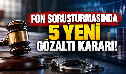 Fon soruşturmasında 5 yeni gözaltı kararı!