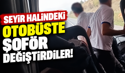 Seyir halindeki otobüste şoför değiştirdiler!