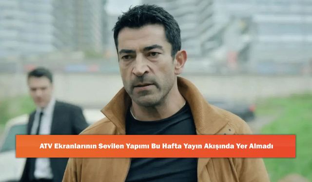 ATV Ekranlarının Sevilen Yapımı Bu Hafta Yayın Akışında Yer Almadı