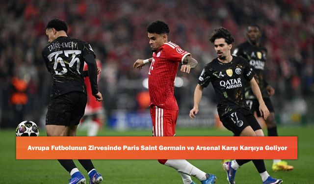 Avrupa Futbolunun Zirvesinde Paris Saint Germain ve Arsenal Karşı Karşıya Geliyor