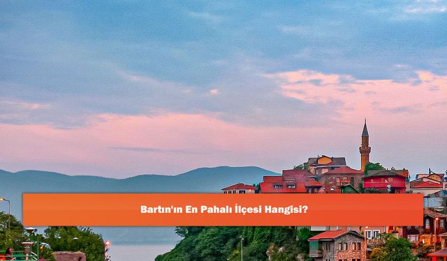 Bartın'ın En Pahalı İlçesi Hangisi?