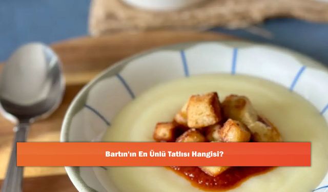 Bartın'ın En Ünlü Tatlısı Hangisi?